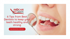 6 Tips from Best Dentists to keep your teeth Healthy and Strong